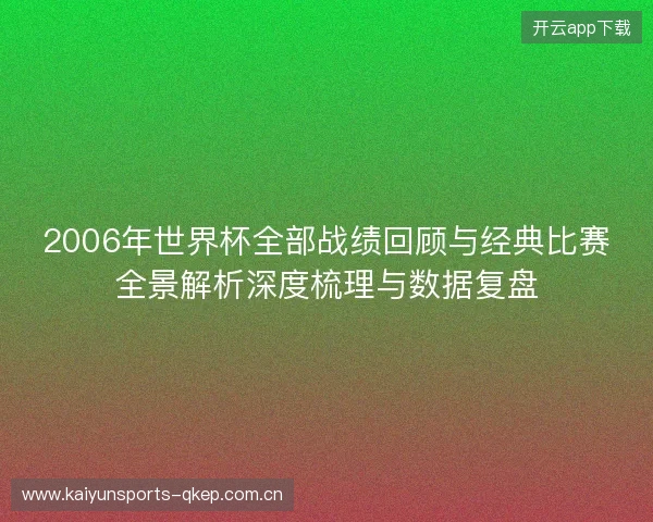 2006年世界杯全部战绩回顾与经典比赛全景解析深度梳理与数据复盘 2006年世界杯全部战绩回顾与经典比赛全景解析深度梳理与数据复盘
