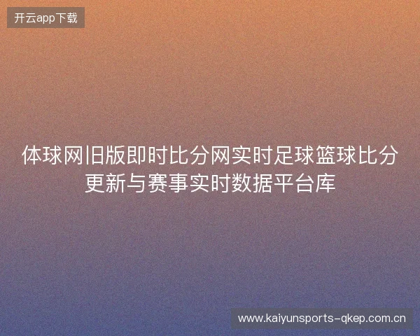 体球网旧版即时比分网实时足球篮球比分更新与赛事实时数据平台库
