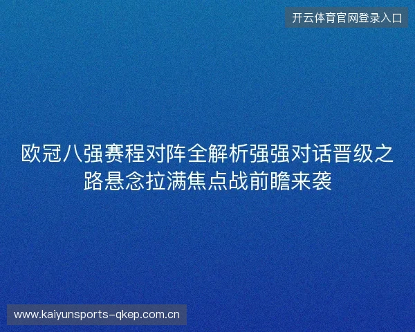欧冠八强赛程对阵全解析强强对话晋级之路悬念拉满焦点战前瞻来袭 欧冠八强赛程对阵全解析强强对话晋级之路悬念拉满焦点战前瞻来袭