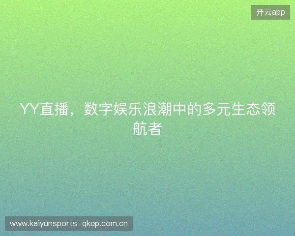 YY直播，数字娱乐浪潮中的多元生态领航者