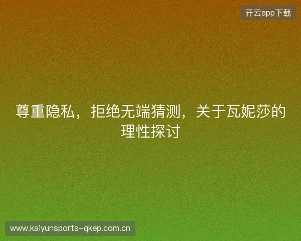 尊重隐私，拒绝无端猜测，关于瓦妮莎的理性探讨